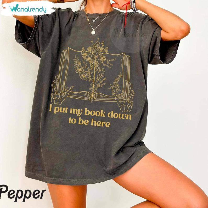 I Put My Book Down To Be Here Shirt, Book Lover Short Sleeve Tee Tops