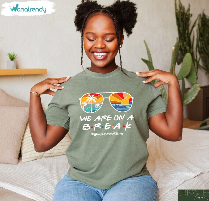 We Are On A Break Teacher Shirt, Schools Out For Summer Hoodie Tank Top