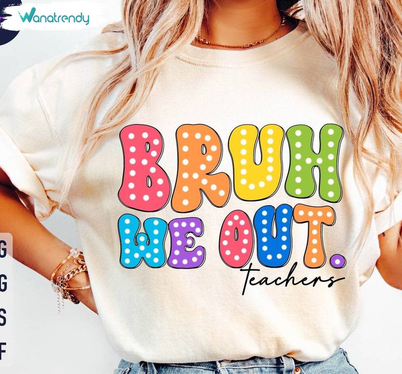 We Out Teacher Shirt, Bruh Teacher Teacher Summer Unisex Hoodie Crewneck Sweatshirt