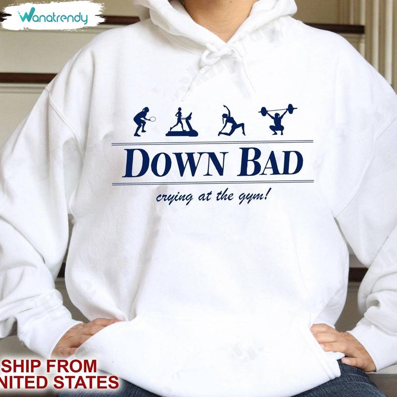 Down Bad Crying At The Gym Shirt, Trendy Tee Tops Hoodie