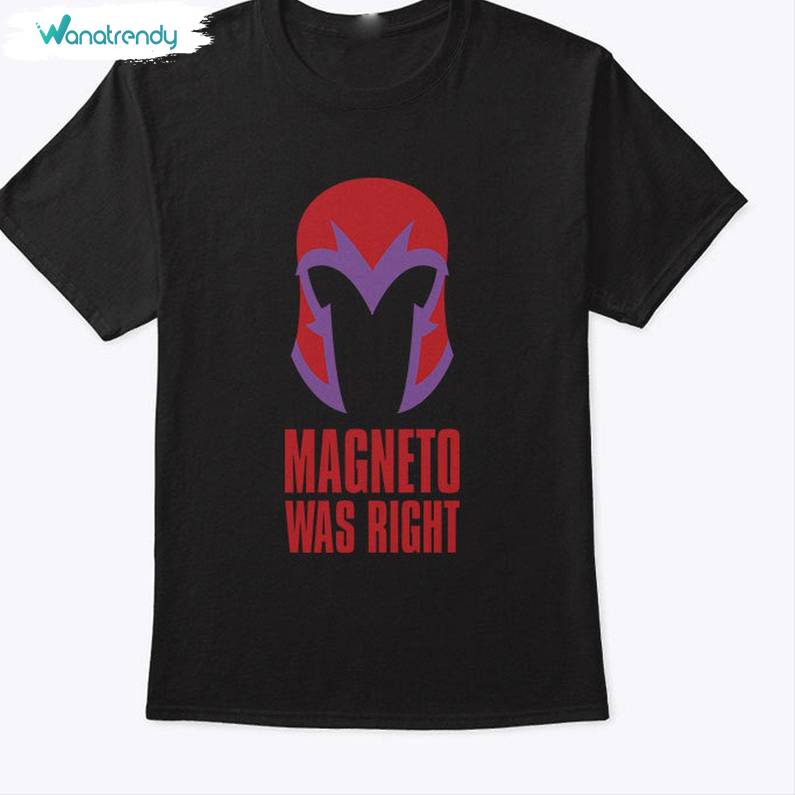 Magneto Was Right Inspirational Shirt, Must Have Sweater Hoodie Gifts For Comic Book