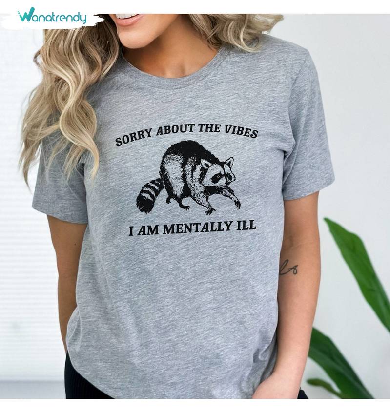 Raccoon Meme Sweatshirt , New Rare Sorry About The Vibes I Am Mentally Ill Shirt Hoodie