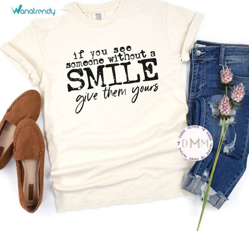 Comfort If You See Someone Without A Smile Give Them Yours Hoodie , Trendy Saying T Shirt Crewneck