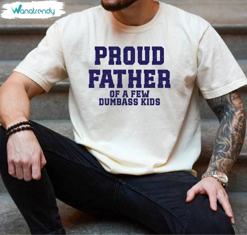 Proud Father Unisex Hoodie, Trendy Proud Father Of A Few Dumbass Kids Shirt Tank Top