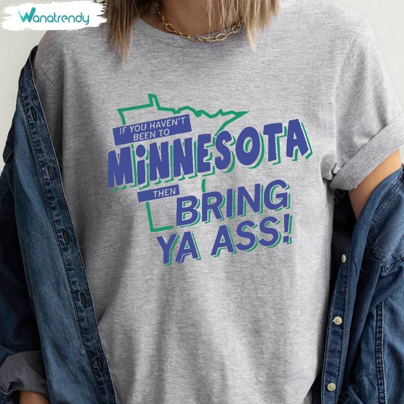 If You Haven't Been Bring Minnesota Gildan Sweatshirt , Trendy Bring Ya Ass Shirt Tank Top