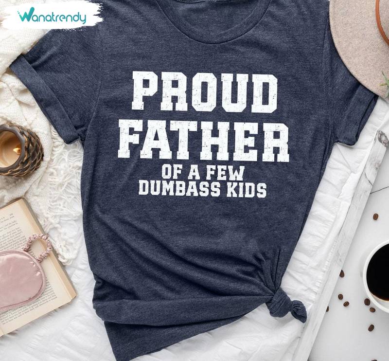 Funny Fathers Day Hoodie, Trendy Proud Father Of A Few Dumbass Kids Shirt Tank Top