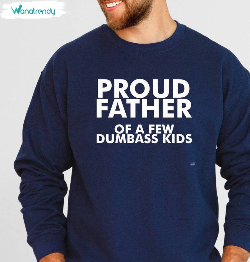 Funny Fathers Day Crewneck, Proud Father Of A Few Dumbass Kids Inspired Shirt Tank Top