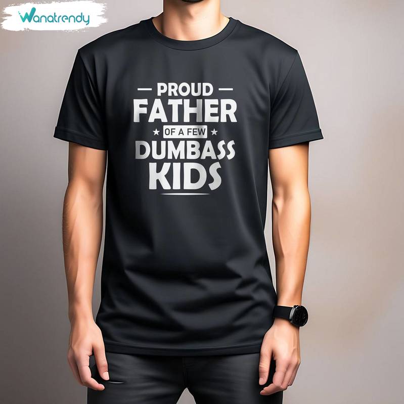 Neutral Daughter To Father Sweater, Creative Proud Father Of A Few Dumbass Kids Shirt Tank Top
