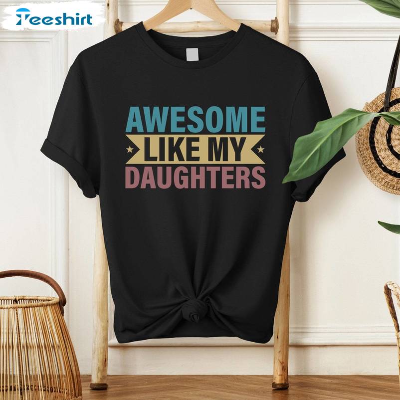 Neutral Dad Of Girls Sweatshirt , Groovy Awesome Like My Daughter Shirt Sweater