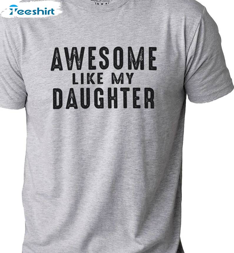 Creative Awesome Like My Daughter Shirt, Trendy Fathers Day Short Sleeve Sweater