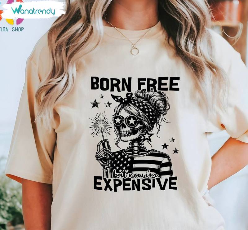Unique Born Free But Now I'm Expensive Shirt, Funny Saying Unisex Hoodie Short Sleeve