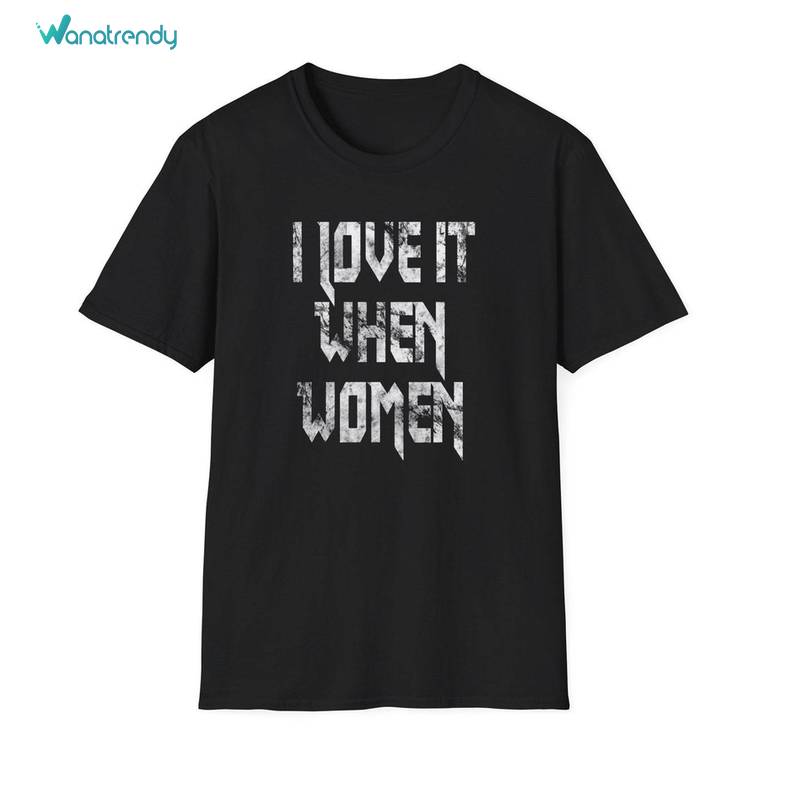 I Love It When Women New Rare Shirt, Grunge Cool Design Unisex Hoodie Tee Tops