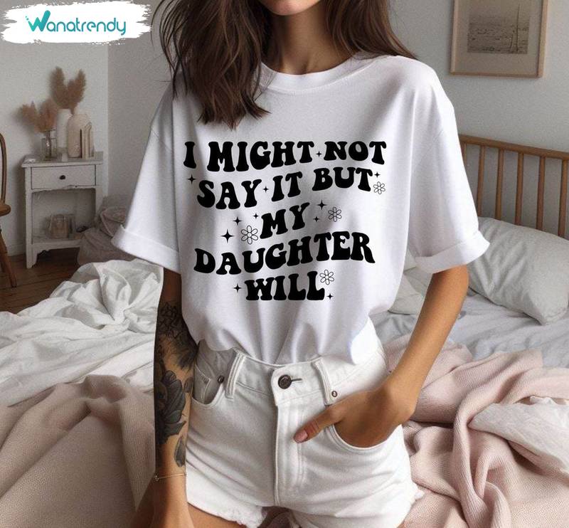 Funny Mom Unisex T Shirt , New Rare I Might Not Say It But My Daughter Will Shirt Tank Top