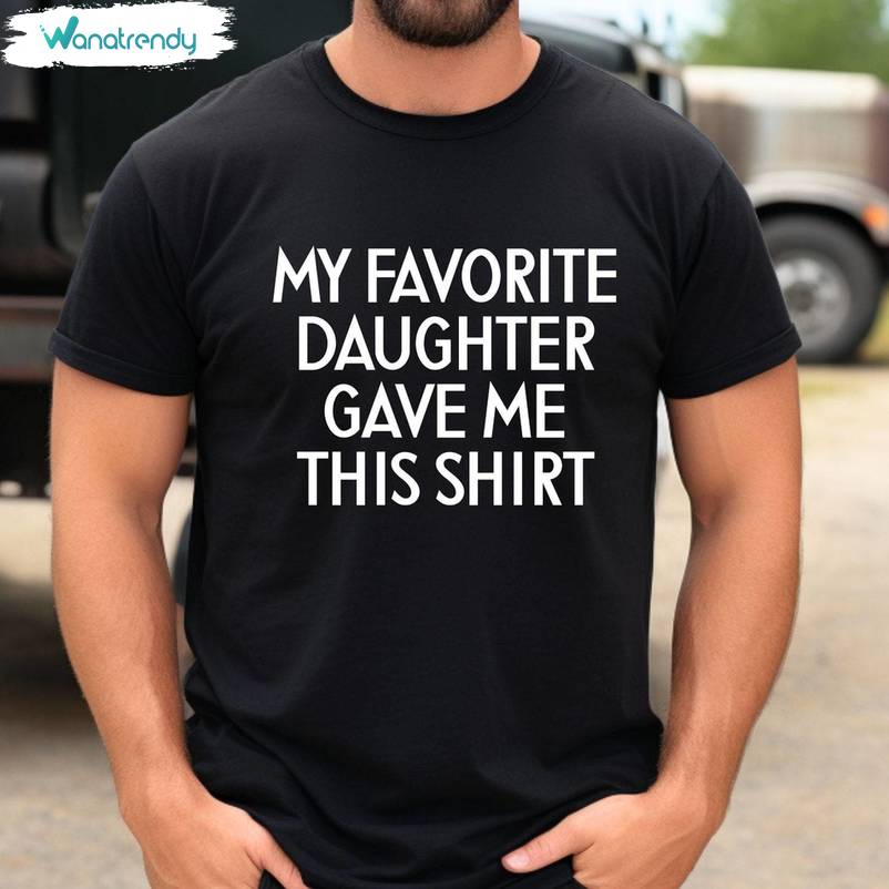 Funny My Favorite Daughter Gave Me This Shirt, Daughter Anniversary Long Sleeve Tee Tops