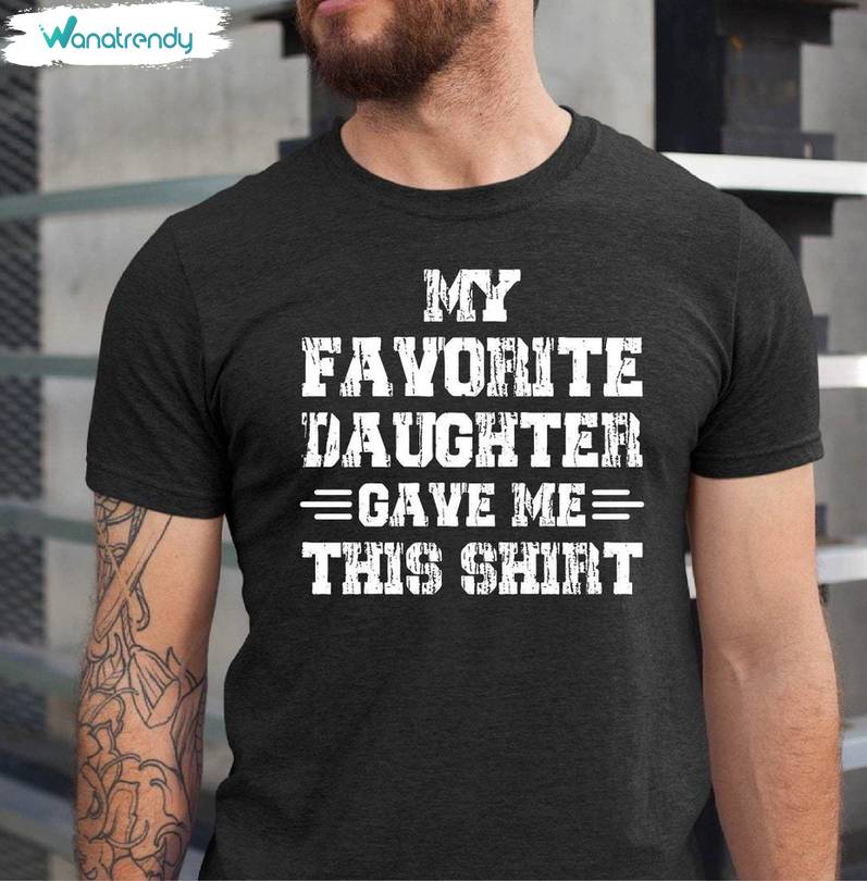 Funny Dad T Shirt, Comfort My Favorite Daughter Gave Me This Shirt Long Sleeve