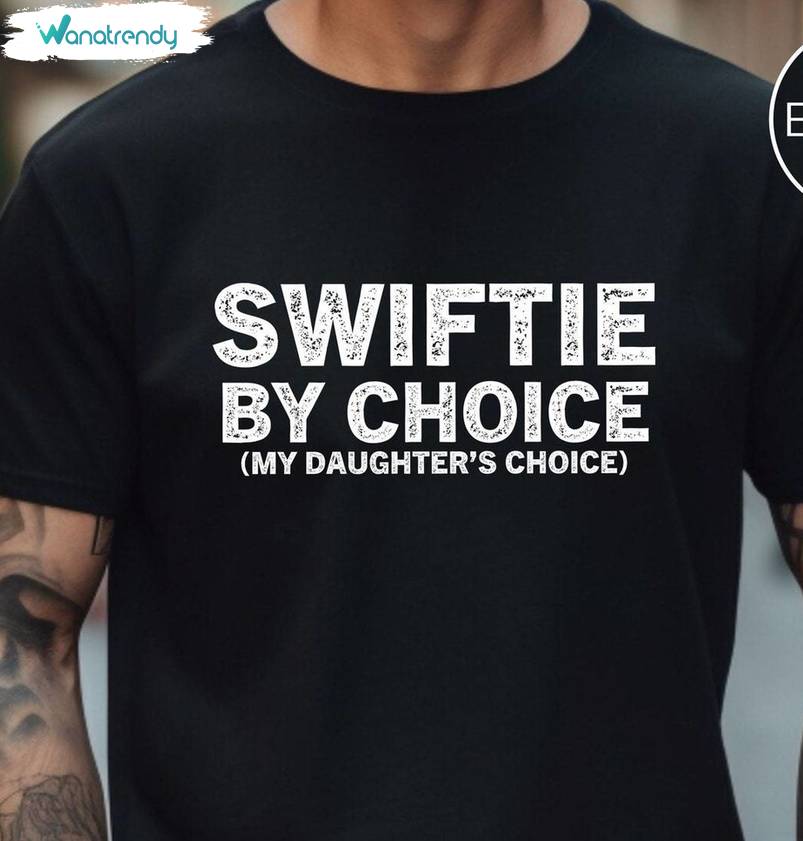 Must Have Swiftie By Choice Shirt, Comfort My Daughter's Choice Long Sleeve Tee Tops