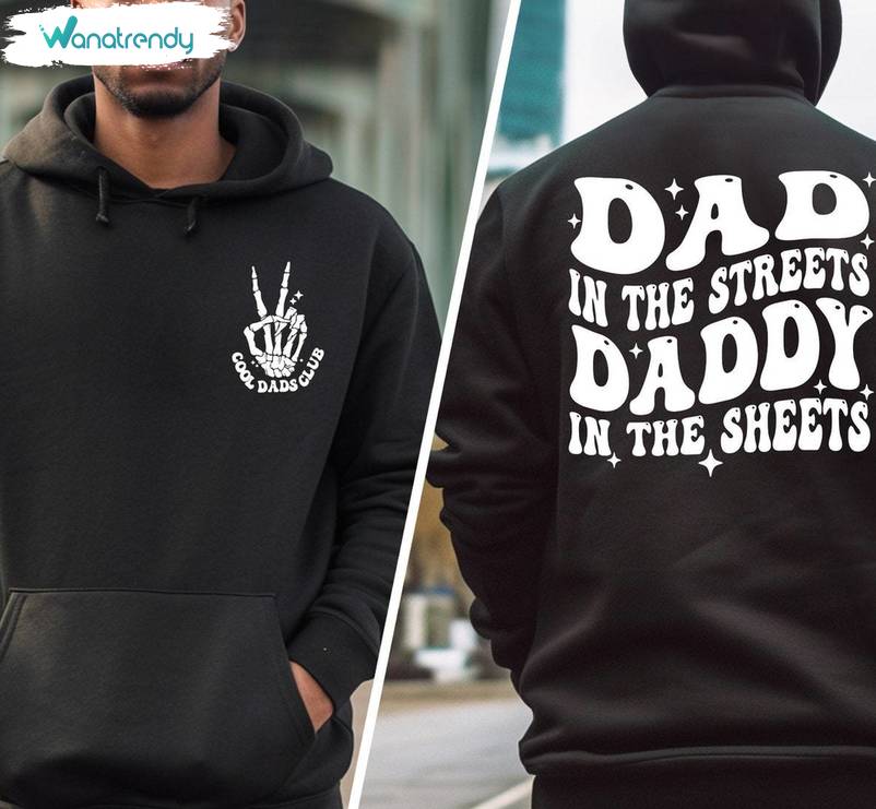 Dad In The Streets Daddy In The Sheets Must Have Shirt, Fathers Day Crewneck Hoodie