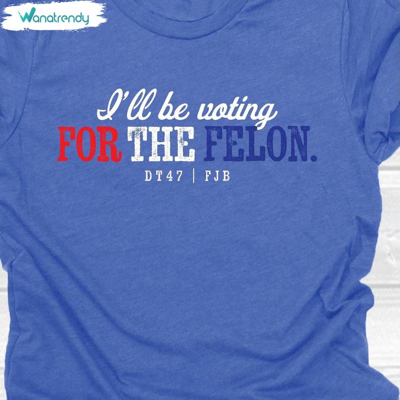 I'm Voting For The Felon Groovy Shirt, Creative Long Sleeve Crewneck For Fan