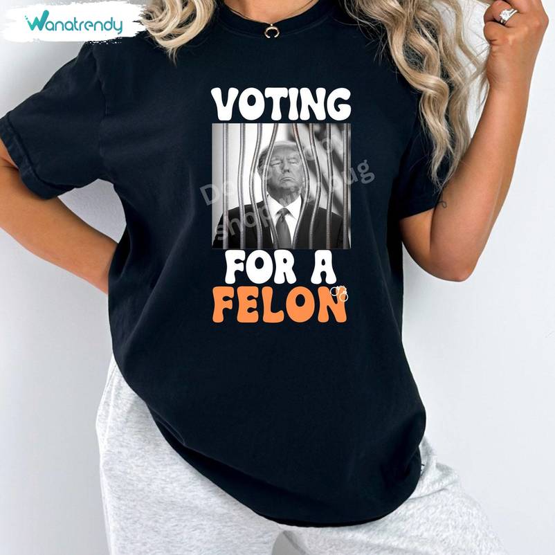 New Rare I'm Voting For The Felon Shirt, Comfort Tee Tops Crewneck For Men Women