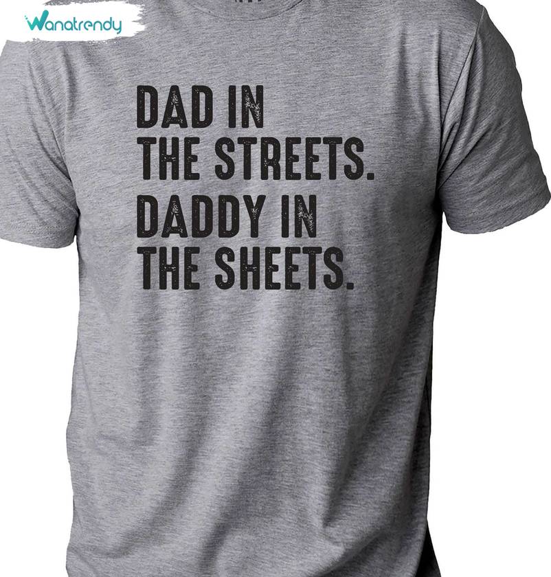Trendy Sayings Sweatshirt , Dad In The Streets Daddy In The Sheets Shirt Tank Top