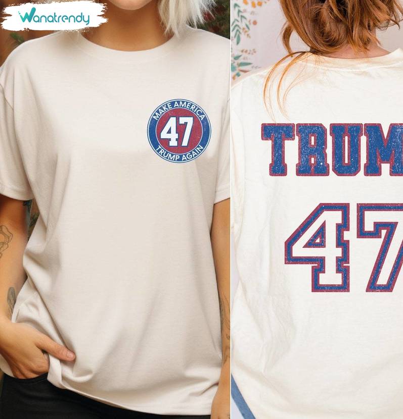 Must Have 47th President Sweatshirt , Comfort Trump 47 Shirt Crewneck