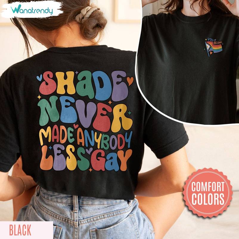Comfort Shade Never Made Anybody Less Gay Shirt , Pride Flag Crewneck Hoodie