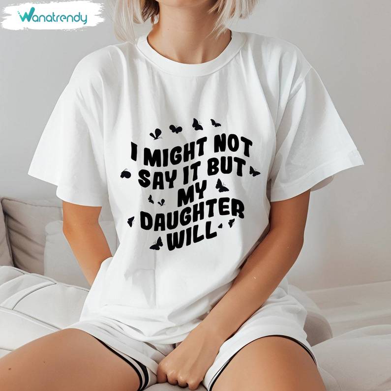 I Might Not Say It But My Daughter Will Comfort Shirt, Funny Daughter Long Sleeve Tee Tops
