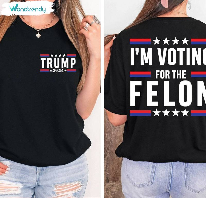 Trump 2024 Unisex Hoodie, Awesome I'm Voting For The Felon Shirt Tee Tops