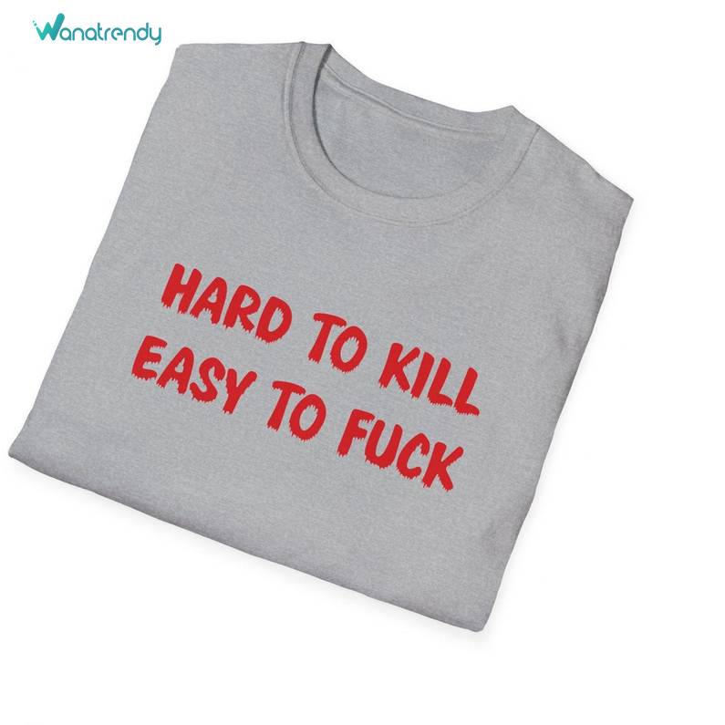 Funny Meme T Shirt, Hard To Kill Easy To Fuck Creative Long Sleeve Tee Tops