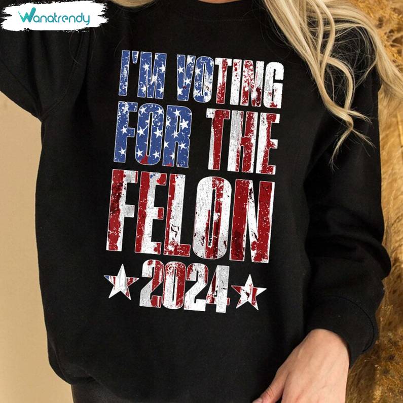 American 2024 Unisex Hoodie, Must Have I'm Voting For The Felon Shirt Tank Top