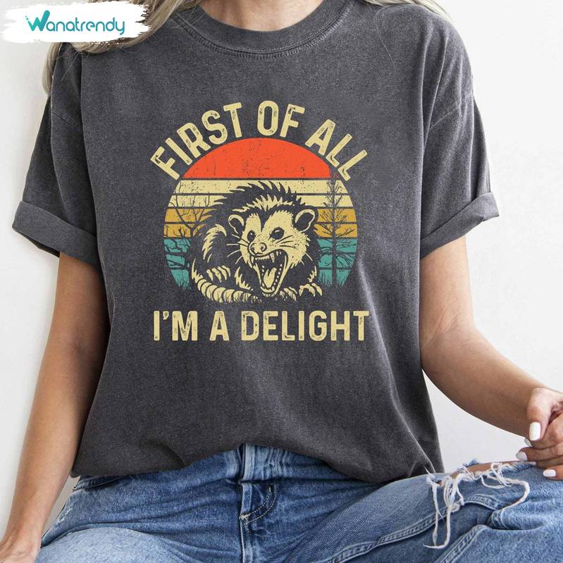 First Of All I'm A Delight Shirt, Angry Possum Lover Hoodie Long Sleeves