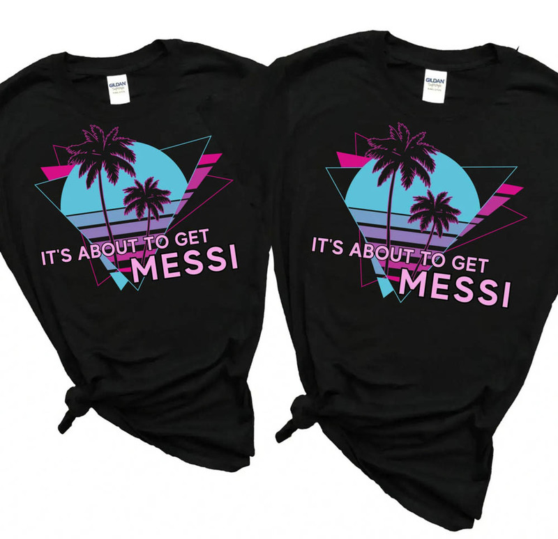 It's About To Get Messi Miami Shirt