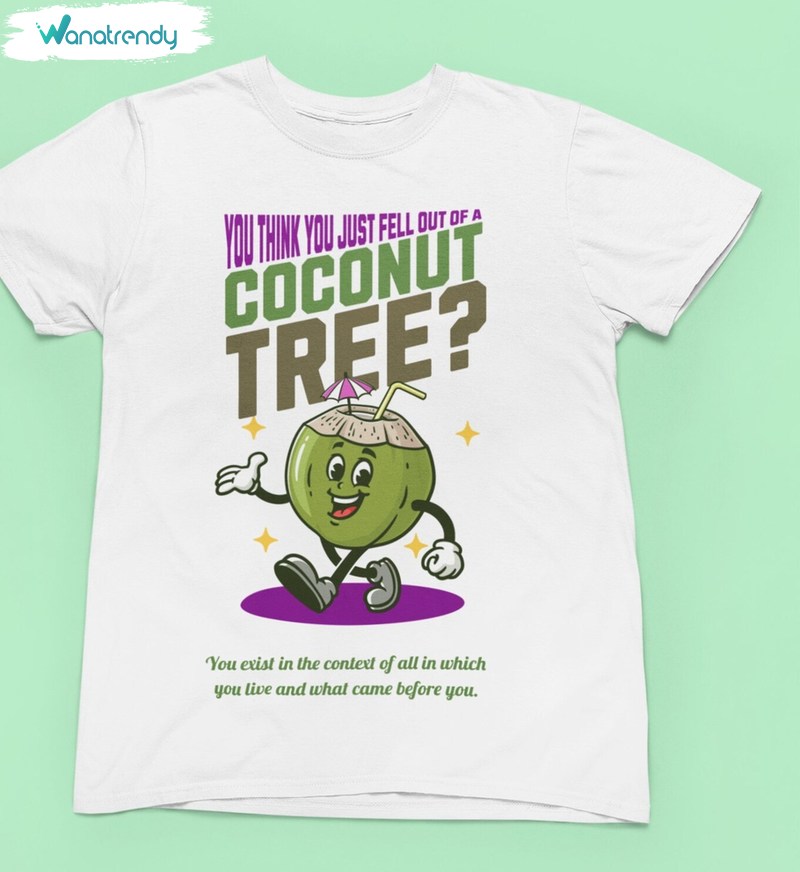 Creative You Think You Just Fall Out Of A Coconut Tree Shirt, Kamala Harris 2024 Long Sleeve Sweatshirt