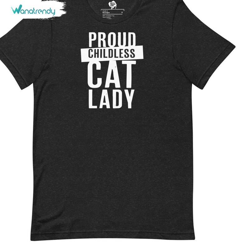 Proud To Be A Childless Cat Lady Shirt, Unique Hoodie T-Shirt