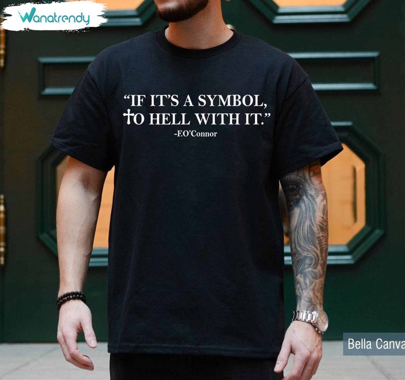 Flannery Quote If It's A Symbol To Hell With It Shirt, Creative Short Sleeve Tee Tops
