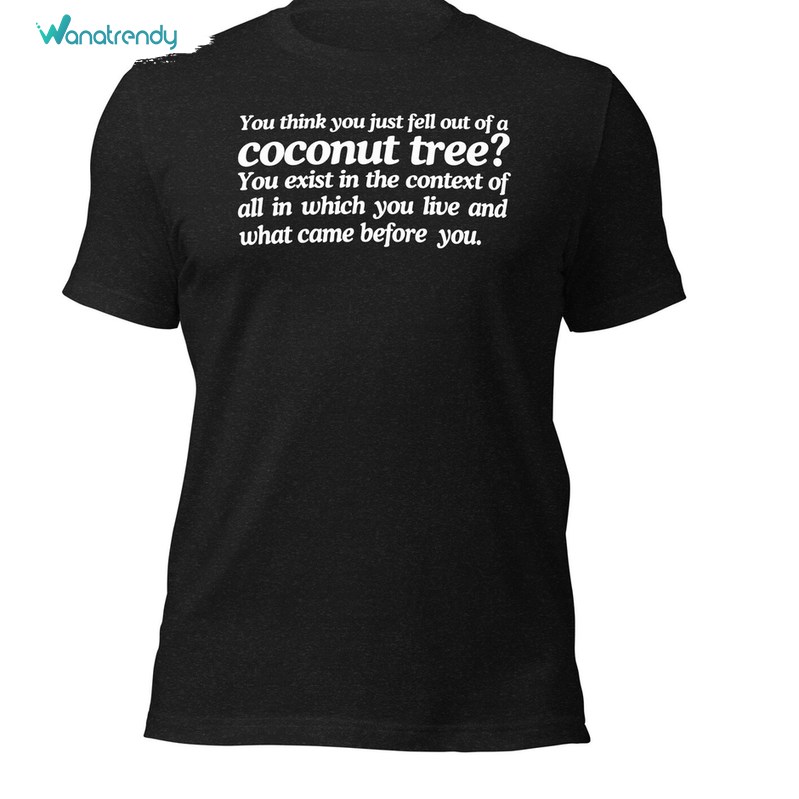 You Think You Just Fell Out Of A Coconut Tree Shirt, Basic Quote Long Sleeve Crewneck