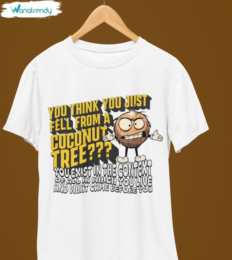 Trendy You Think You Just Fall Out Of A Coconut Tree Shirt, Limited Long Sleeve T-Shirt