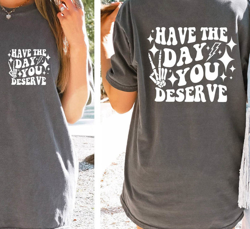 Have The Day You Deserve Motivational Vintage Shirt