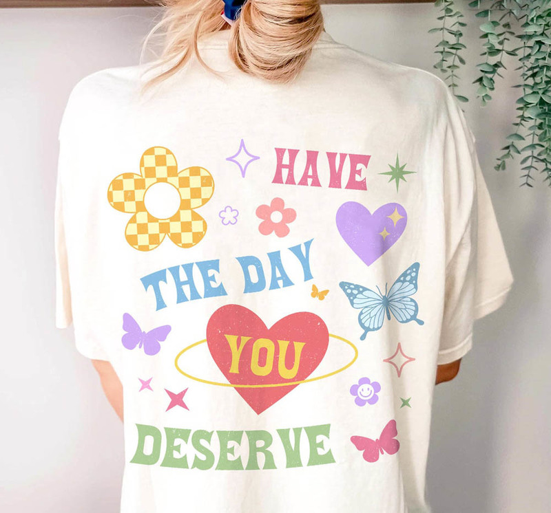 Have The Day You Deserve Affirmations Shirt