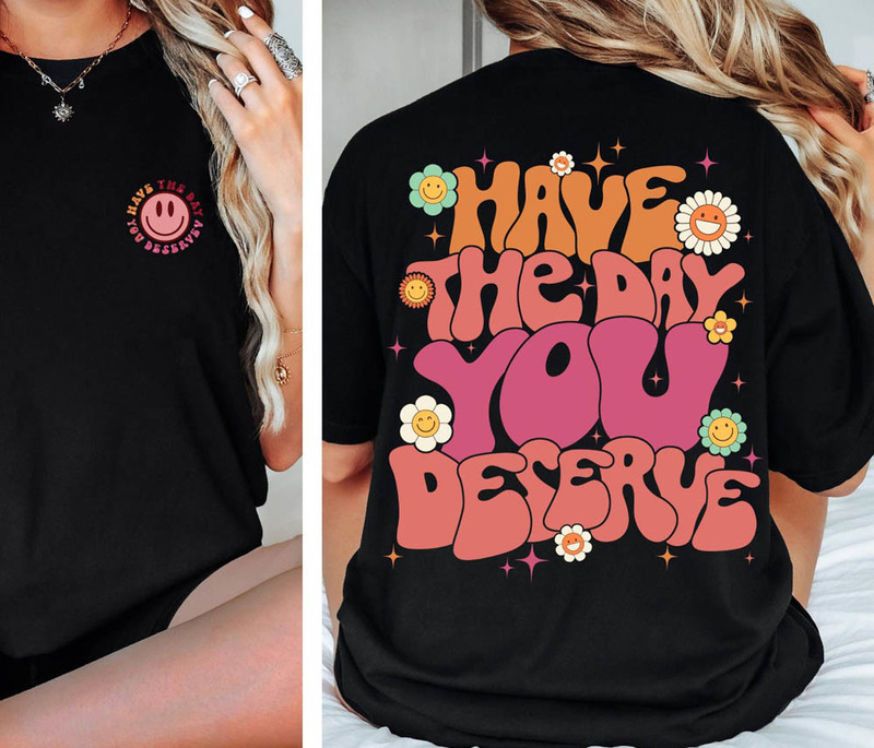Have The Day You Deserve Nurse Humor Funny Shirt