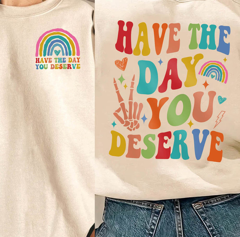 Have The Day You Deserve Positive Vibes Shirt