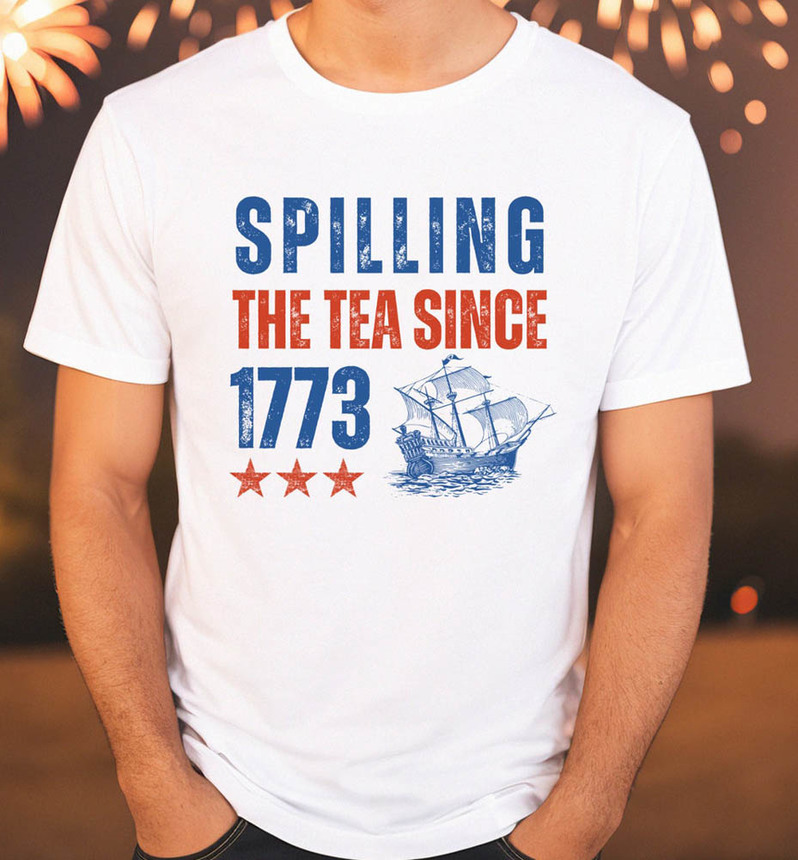 4th Of July Spilling Tea Since 1773 Shirt