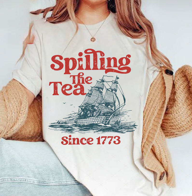 Spilling The Tea Since 1773 Patriotic Day Funny Shirt