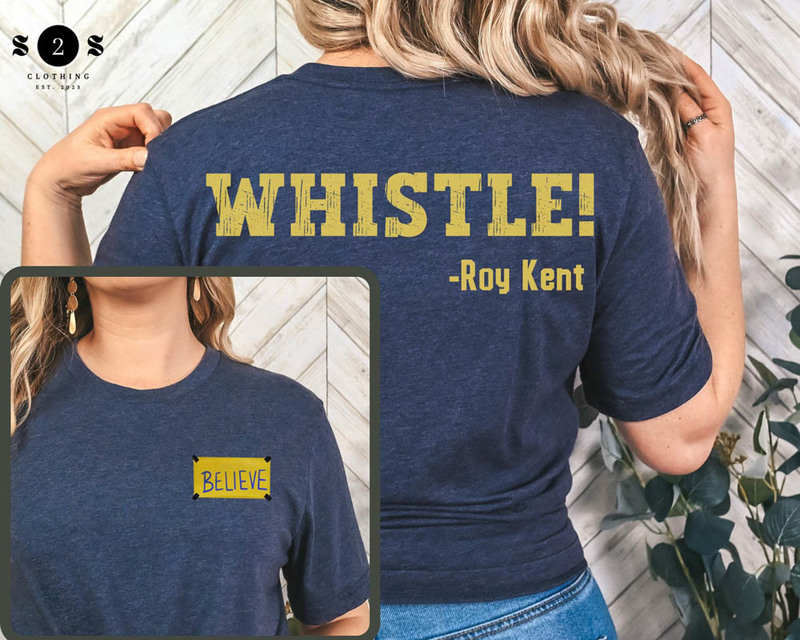 Ted Lassso Whistle Believe Roy Kent Funny Shirt, Trendy Unisex T-Shirt Short Sleeve