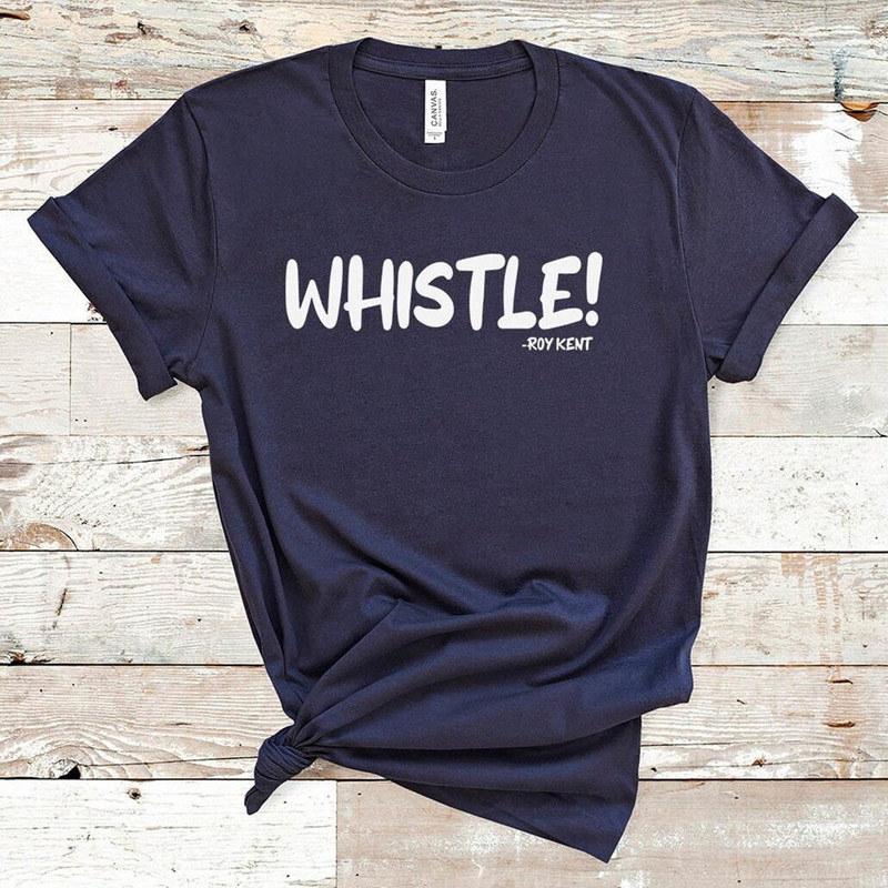 Whistle Roy Kent Quote Vintage Shirt, Motivation Long Sleeve Crewneck