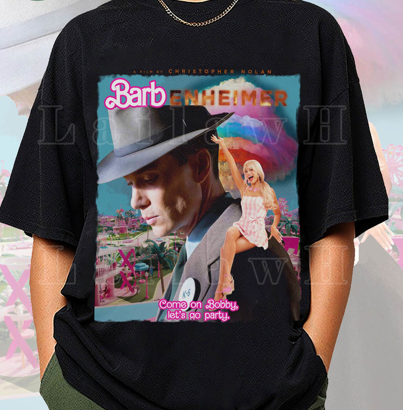 Come On Bobby Let's Go Party Shirt, Barbie Oppenheimer Unisex Hoodie Long Sleeve