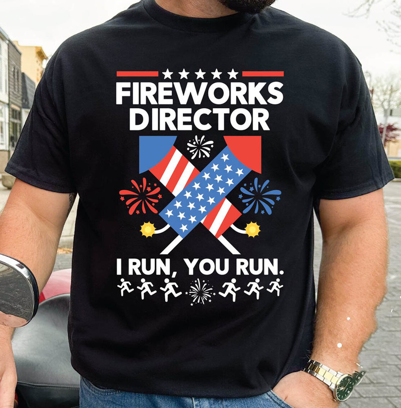 Fireworks Director I Run You Run Funny Shirt, Independence Day Tee Tops Crewneck