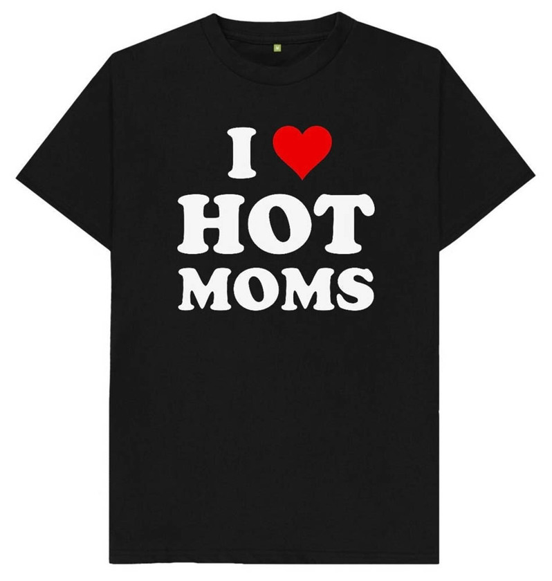 I Love Hot Moms Funny Shirt, Spoof Milfs Unisex T-Shirt Crewneck