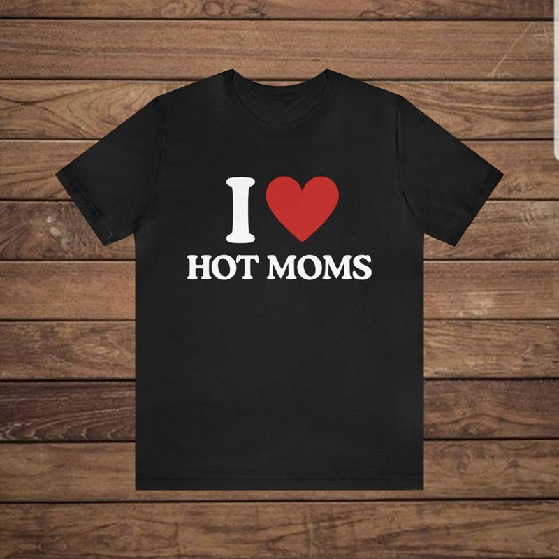 Love Hot Moms Funny Shirt, Funny Meme Crewneck Unisex Hoodie