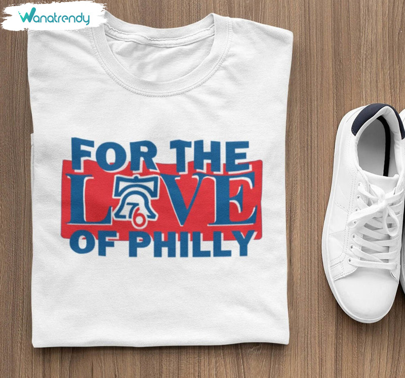 For The Love Of Philly Trendy Shirt, Sixers Basketball Unisex Hoodie Crewneck